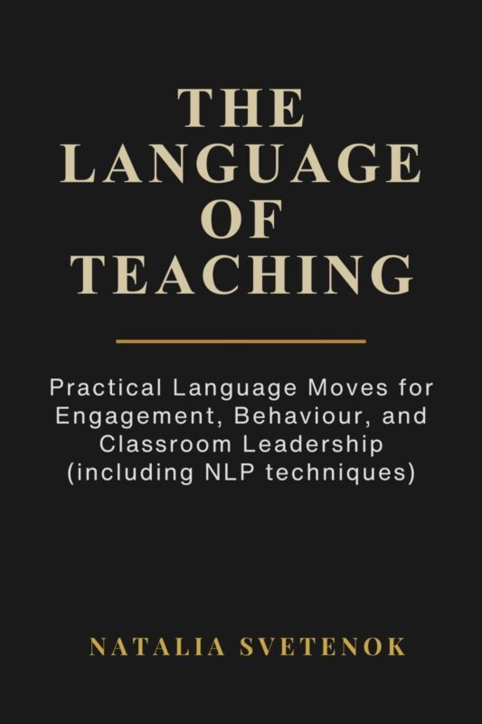 The Language of Teaching: Practical Language Moves for Engagement, Behaviour, and Classroom Leadership (including NLP techniques)